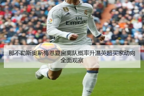 那不勒斯奥斯梅恩夏窗离队概率升温英超买家动向全面观察