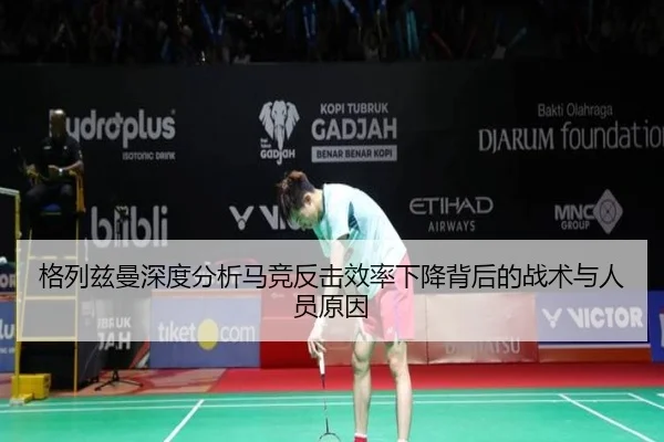 格列兹曼深度分析马竞反击效率下降背后的战术与人员原因